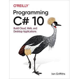 Griffiths, Ian Programming C# 10: Build Cloud, Web, and Desktop Applications Griffiths, Ian Programming C# 10: Build Cloud, Web, and Desktop Applications