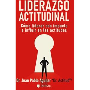 Aguilar Meza, Dr. Juan Pablo Liderazgo Actitudinal: Cómo liderar con impacto e influir en las actitudes Aguilar Meza, Dr. Juan Pablo Liderazgo Actitudinal: Cómo liderar con impacto e influir en las actitudes