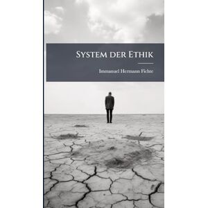 Fichte, Immanuel Hermann System der Ethik Fichte, Immanuel Hermann System der Ethik