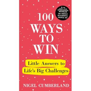 Cumberland, Nigel 100 Ways to Win: Little Answers to Life’s Big Challenges Cumberland, Nigel 100 Ways to Win: Little Answers to Life’s Big Challenges