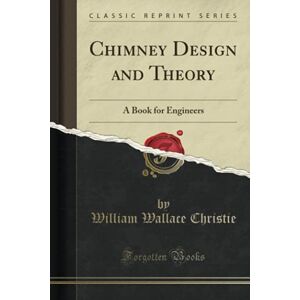Christie, William Wallace Chimney Design and Theory (Classic Reprint): A Book for Engineers Christie, William Wallace Chimney Design and Theory (Classic Reprint): A Book for Engineers