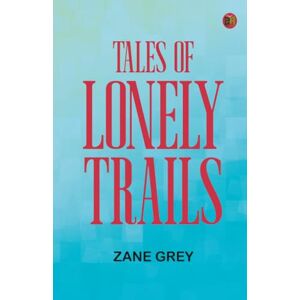 Zane Grey Tales of lonely trails Zane Grey Tales of lonely trails