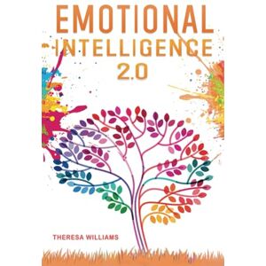 Williams, Theresa Emotional Intelligence 2.0: A Practical Guide to Master your Emotions. Stop Overthinking and Discover the Secrets to Increase your Mental Toughness, Self Discipline and Leadership Abilities Williams, Theresa Emotional Intelligence 2.0: A Practical Guide to Master your Emotions. Stop Overthinking and Discover the Secrets to Increase your Mental Toughness, Self Discipline and Leadership Abilities