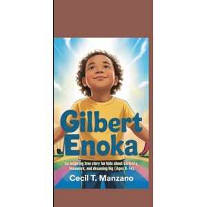Manzano, Cecil T. GILBERT ENOKA: An Inspiring True Story for Kids About Curiosity, Teamwork, and Dreaming Big. Manzano, Cecil T. GILBERT ENOKA: An Inspiring True Story for Kids About Curiosity, Teamwork, and Dreaming Big.