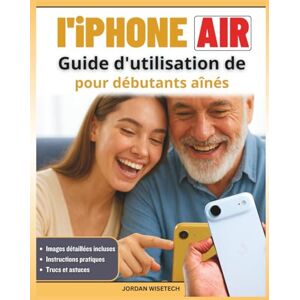 WISETECH, JORDAN Guide d'utilisation de l'iPhone Air pour débutants aînés: Votre compagnon pour maîtriser la configuration, rester connecté, préserver les souvenirs, ... et adopter technologie avec confiance clarté WISETECH, JORDAN Guide d'utilisation de l'iPhone Air pour débutants aînés: Votre compagnon pour maîtriser la configuration, rester connecté, préserver les souvenirs, ... et adopter technologie avec confiance clarté