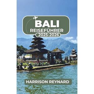 Reynard, Harrison Bali Reiseführer 2025-2026: Entdecken Sie unkonventionelle Abenteuer und kulturelle Einblicke abseits der Touristenpfade Reynard, Harrison Bali Reiseführer 2025-2026: Entdecken Sie unkonventionelle Abenteuer und kulturelle Einblicke abseits der Touristenpfade