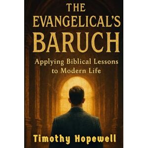Hopewell, Timothy The Evangelical’s Baruch: Applying Biblical Lessons to Modern Life (The Old Testament For Today’s Evangelical Christian) Hopewell, Timothy The Evangelical’s Baruch: Applying Biblical Lessons to Modern Life (The Old Testament For Today’s Evangelical Christian)
