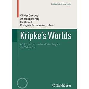 Gasquet, Olivier Kripke’s Worlds: An Introduction to Modal Logics via Tableaux (Studies in Universal Logic) Gasquet, Olivier Kripke’s Worlds: An Introduction to Modal Logics via Tableaux (Studies in Universal Logic)