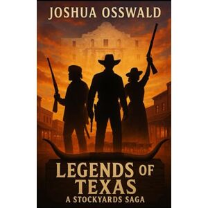 OSSWALD, JOSHUA LEGENDS OF TEXAS: A STOCKYARDS SAGA OSSWALD, JOSHUA LEGENDS OF TEXAS: A STOCKYARDS SAGA