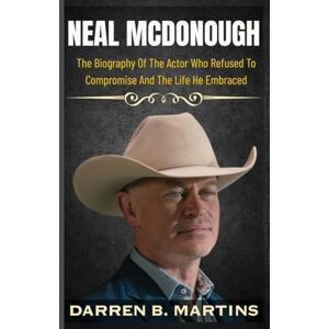 Martins, Darren B. NEAL MCDONOUGH: The Biography Of The Actor Who Refused To Compromise And The Life He Embraced Martins, Darren B. NEAL MCDONOUGH: The Biography Of The Actor Who Refused To Compromise And The Life He Embraced