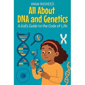 Rasheed, Anam All About DNA and Genetics: A Kid's Guide to the Code of Life: 6 (Knowledge Books for Kids) Rasheed, Anam All About DNA and Genetics: A Kid's Guide to the Code of Life: 6 (Knowledge Books for Kids)
