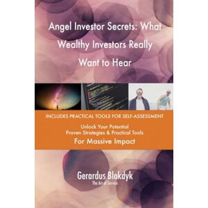 Gerardus Blokdyk - The Art of Service Angel Investor Secrets: What Wealthy Investors Really Want to Hear Gerardus Blokdyk - The Art of Service Angel Investor Secrets: What Wealthy Investors Really Want to Hear