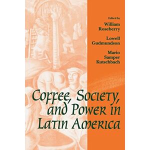 Coffee, Society, and Power in Latin America (Johns Hopkins Studies in Atlantic History and Culture) Coffee, Society, and Power in Latin America (Johns Hopkins Studies in Atlantic History and Culture)