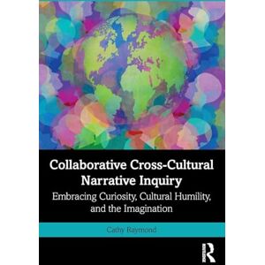 Raymond, Cathy Collaborative Cross-Cultural Narrative Inquiry: Embracing Curiosity, Cultural Humility, and the Imagination Raymond, Cathy Collaborative Cross-Cultural Narrative Inquiry: Embracing Curiosity, Cultural Humility, and the Imagination