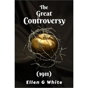 Ellen G White The Great Controversy (1911) Ellen G White The Great Controversy (1911)