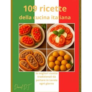 Di Taranto, Daniel 109 Ricette della cucina Italiana: Le migliori ricette tradizionali da portare in tavola ogni giorno Di Taranto, Daniel 109 Ricette della cucina Italiana: Le migliori ricette tradizionali da portare in tavola ogni giorno