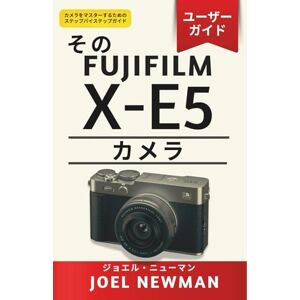Joel Newman その FUJIFILM X-E5カメラ ユーザーガイド: 40MPセンサー、IBIS、フィルムシミュレーションをマスターして、象徴的なストリート写真と旅行写真を撮影する Joel Newman その FUJIFILM X-E5カメラ ユーザーガイド: 40MPセンサー、IBIS、フィルムシミュレーションをマスターして、象徴的なストリート写真と旅行写真を撮影する