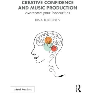 Turtonen, Liina Creative Confidence and Music Production: Overcome Your Insecurities Turtonen, Liina Creative Confidence and Music Production: Overcome Your Insecurities