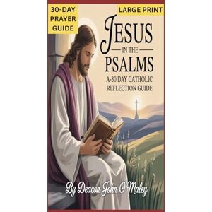 O'Maley, Deacon John Jesus in the Psalms: A 30-Day Catholic Reflection Guide (Deacon O'Maley's Catholic Books) O'Maley, Deacon John Jesus in the Psalms: A 30-Day Catholic Reflection Guide (Deacon O'Maley's Catholic Books)