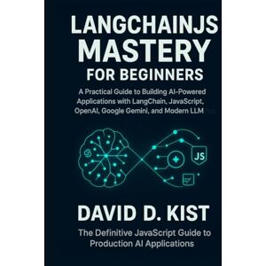Kist, David D. LangChainJS Mastery for Beginners: A Practical Guide to Building AI-Powered Applications with LangChain, JavaScript, OpenAI, Google Gemini, and Modern LLM Tools. Kist, David D. LangChainJS Mastery for Beginners: A Practical Guide to Building AI-Powered Applications with LangChain, JavaScript, OpenAI, Google Gemini, and Modern LLM Tools.