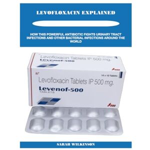 WILKINSON, SARAH LEVOFLOXACIN EXPLAINED: HOW THIS POWERFUL ANTIBIOTIC FIGHTS URINARY TRACT INFECTIONS AND OTHER BACTERIAL INFECTIONS AROUND THE WORLD WILKINSON, SARAH LEVOFLOXACIN EXPLAINED: HOW THIS POWERFUL ANTIBIOTIC FIGHTS URINARY TRACT INFECTIONS AND OTHER BACTERIAL INFECTIONS AROUND THE WORLD
