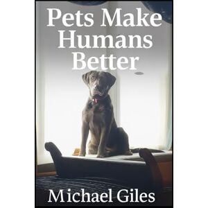 Giles, Michael Pets Make Humans Better (Self Help) Giles, Michael Pets Make Humans Better (Self Help)