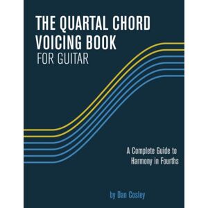 Cosley, Dan The Quartal Chord Voicing Book for Guitar: A complete guide to harmony in fourths Cosley, Dan The Quartal Chord Voicing Book for Guitar: A complete guide to harmony in fourths