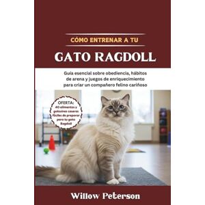 Peterson, Willow Cómo entrenar a tu gato Ragdoll: Guía esencial sobre obediencia, hábitos de arena y juegos de enriquecimiento para criar un compañero felino cariñoso Peterson, Willow Cómo entrenar a tu gato Ragdoll: Guía esencial sobre obediencia, hábitos de arena y juegos de enriquecimiento para criar un compañero felino cariñoso