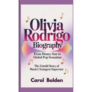 Bolden, Carol OLIVIA RODRIGO BIOGRAPHY: From Disney Star to Global Pop Sensation The Untold Story of Music's Youngest Superstar Bolden, Carol OLIVIA RODRIGO BIOGRAPHY: From Disney Star to Global Pop Sensation The Untold Story of Music's Youngest Superstar