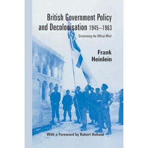 Heinlein, Frank British Government Policy and Decolonisation, 1945-63: Scrutinising the Official Mind (British Politics and Society) Heinlein, Frank British Government Policy and Decolonisation, 1945-63: Scrutinising the Official Mind (British Politics and Society)