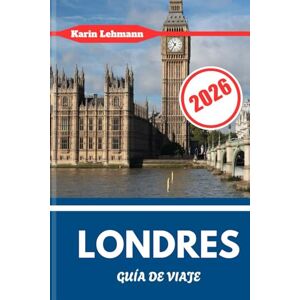 Lehmann, Karin LONDRES GUÍA DE VIAJE 2026: El núcleo capitalino de Inglaterra con coraje, grandeza y una vocación global Lehmann, Karin LONDRES GUÍA DE VIAJE 2026: El núcleo capitalino de Inglaterra con coraje, grandeza y una vocación global