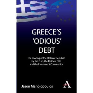 Manolopoulos, Jason Greece's 'Odious' Debt: The Looting Of The Hellenic Republic By The Euro, The Political Elite And The Investment Community (Anthem Finance) Manolopoulos, Jason Greece's 'Odious' Debt: The Looting Of The Hellenic Republic By The Euro, The Political Elite And The Investment Community (Anthem Finance)