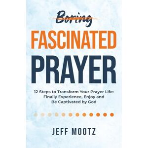 Mootz, Jeff Fascinated Prayer: 12 Steps to Transform Your Prayer Life: Finally experience, enjoy and be captivated by God (A devotional book for Christian ... & small groups—with workbook & video options) Mootz, Jeff Fascinated Prayer: 12 Steps to Transform Your Prayer Life: Finally experience, enjoy and be captivated by God (A devotional book for Christian ... & small groups—with workbook & video options)
