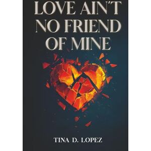 D. Lopez, Tina Love Ain't No Friend of Mine D. Lopez, Tina Love Ain't No Friend of Mine