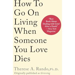 Rando, Therese A How To Go On Living When Someone You Love Dies Rando, Therese A How To Go On Living When Someone You Love Dies
