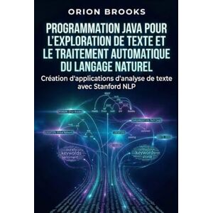 Orion Programmation Java pour l'exploration de texte et le traitement automatique du langage naturel: Création d'applications d'analyse de texte avec Stanford NLP Orion Programmation Java pour l'exploration de texte et le traitement automatique du langage naturel: Création d'applications d'analyse de texte avec Stanford NLP