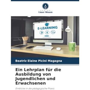 Picini Magagna, Beatriz Elaine Ein Lehrplan für die Ausbildung von Jugendlichen und Erwachsenen: Einblicke in die pädagogische Praxis Picini Magagna, Beatriz Elaine Ein Lehrplan für die Ausbildung von Jugendlichen und Erwachsenen: Einblicke in die pädagogische Praxis