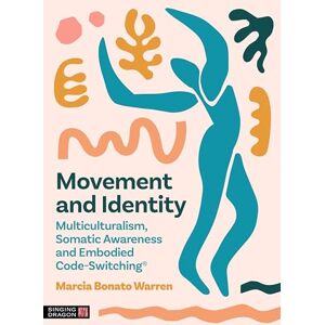 Warren, Marcia Bonato Movement and Identity: Multiculturalism, Somatic Awareness and Embodied Code-Switching® Warren, Marcia Bonato Movement and Identity: Multiculturalism, Somatic Awareness and Embodied Code-Switching®