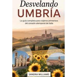 Williams, Sandra Desvelando Umbría: la guía completa para viajeros primerizos del corazón atemporal de Italia: Descubra la Basílica de Asís, el espíritu medieval de ... de Spoleto, la Festa dei Ceri de Gubbio..... Williams, Sandra Desvelando Umbría: la guía completa para viajeros primerizos del corazón atemporal de Italia: Descubra la Basílica de Asís, el espíritu medieval de ... de Spoleto, la Festa dei Ceri de Gubbio.....