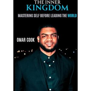 Cook Jr., Omar Robert The Inner Kingdom: Mastering Self Before Leading the World Cook Jr., Omar Robert The Inner Kingdom: Mastering Self Before Leading the World