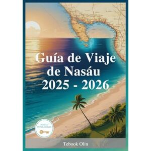 Olin, Tebook Guía de Viaje de Nasáu 2025-2026: Consejos De Expertos, Atracciones Imprescindibles Y Joyas Ocultas Para Una Escapada Inolvidable A Las Islas De Las Bahamas Olin, Tebook Guía de Viaje de Nasáu 2025-2026: Consejos De Expertos, Atracciones Imprescindibles Y Joyas Ocultas Para Una Escapada Inolvidable A Las Islas De Las Bahamas