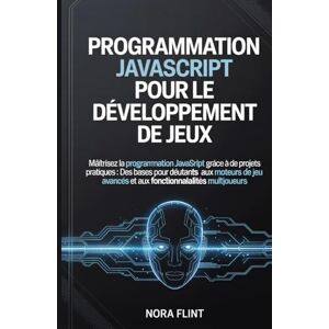 FLINT, NORA Programmation JavaScript pour le développement de jeux: Maîtrisez la programmation JavaScript grâce à des projets pratiques : des bases pour débutants ... avancés et aux fonctionnalités multijoueurs. FLINT, NORA Programmation JavaScript pour le développement de jeux: Maîtrisez la programmation JavaScript grâce à des projets pratiques : des bases pour débutants ... avancés et aux fonctionnalités multijoueurs.