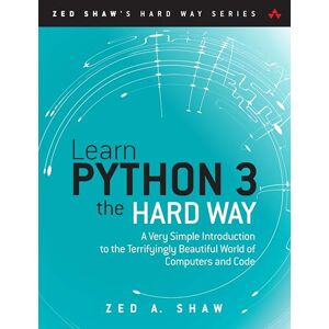 Shaw, Zed Learn Python 3 the Hard Way: A Very Simple Introduction to the Terrifyingly Beautiful World of Computers and Code (Zed Shaw's Hard Way Series) Shaw, Zed Learn Python 3 the Hard Way: A Very Simple Introduction to the Terrifyingly Beautiful World of Computers and Code (Zed Shaw's Hard Way Series)