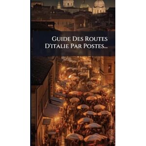 Anonymous Guide Des Routes D'italie Par Postes... Anonymous Guide Des Routes D'italie Par Postes...