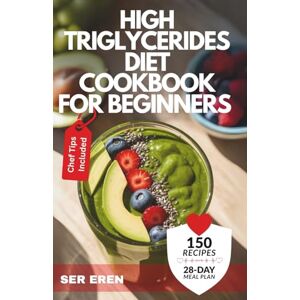 Eren, Ser HIGH TRIGLYCERIDES DIET COOKBOOK FOR BEGINNERS: 150 Quick, Heart-Healthy Recipes with a 28-Day Meal Plan to Lower Triglycerides Naturally (NOURISH AND THRIVE: Smart Eating for Every Lifestyle) Eren, Ser HIGH TRIGLYCERIDES DIET COOKBOOK FOR BEGINNERS: 150 Quick, Heart-Healthy Recipes with a 28-Day Meal Plan to Lower Triglycerides Naturally (NOURISH AND THRIVE: Smart Eating for Every Lifestyle)
