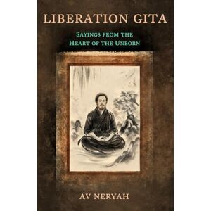 Neryah, Av Liberation Gita: Sayings from the Heart of the Unborn Neryah, Av Liberation Gita: Sayings from the Heart of the Unborn