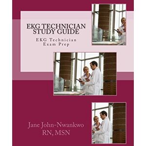 John-Nwankwo RN, MSN, Jane EKG Technician Study Guide (Exam Prep Series) John-Nwankwo RN, MSN, Jane EKG Technician Study Guide (Exam Prep Series)
