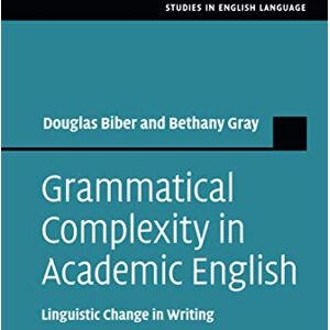 Biber, Douglas Grammatical Complexity in Academic English: Linguistic Change in Writing (Studies in English Language) Biber, Douglas Grammatical Complexity in Academic English: Linguistic Change in Writing (Studies in English Language)