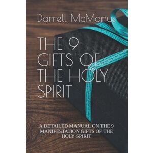 McManus, Darrell J THE 9 GIFTS OF THE HOLY SPIRIT: A DETAILED MANUAL ON THE 9 MANIFESTATION GIFTS OF THE HOLY SPIRIT McManus, Darrell J THE 9 GIFTS OF THE HOLY SPIRIT: A DETAILED MANUAL ON THE 9 MANIFESTATION GIFTS OF THE HOLY SPIRIT