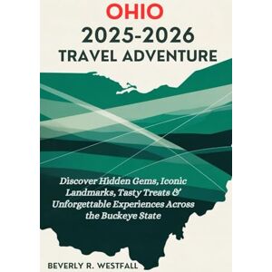 Westfall, Beverly R. OHIO 2025-2026 TRAVEL ADVENTURE: Discover Hidden Gems, Iconic Landmarks, Tasty Treats & Unforgettable Experiences Across the Buckeye State Westfall, Beverly R. OHIO 2025-2026 TRAVEL ADVENTURE: Discover Hidden Gems, Iconic Landmarks, Tasty Treats & Unforgettable Experiences Across the Buckeye State